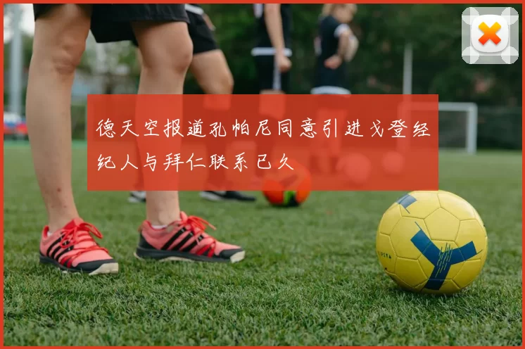 德天空报道孔帕尼同意引进戈登经纪人与拜仁联系已久